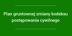 plan-gruntownej-zmiany-kodeksu-postepowania-cywilnego